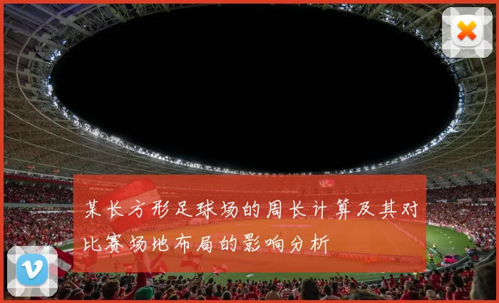 某长方形足球场的周长计算及其对比赛场地布局的影响分析