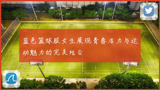 蓝色篮球服女生展现青春活力与运动魅力的完美结合