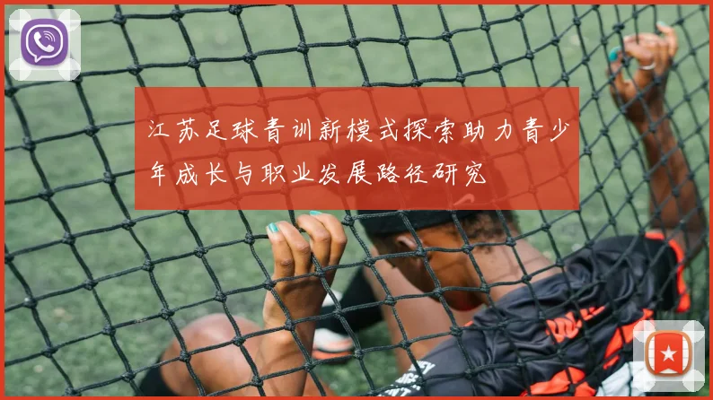 江苏足球青训新模式探索助力青少年成长与职业发展路径研究